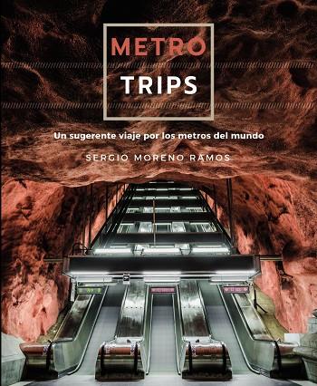 METRO TRIPS UN SUGERENTE VIAJE POR LOS METROS DEL MUNDO | MORENO RAMOS, SERGIO