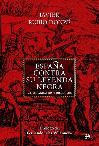 ESPAÑA CONTRA SU LEYENDA NEGRA MITOS, AGRAVIOS Y DISCURSOS | RUBIO DONZÉ, JAVIER