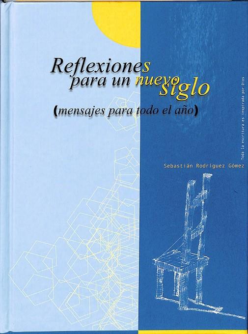 REFLEXIONES PARA UN NUEVO SIGLO. (MENSAJES PARA TODO EL AÑO) | SEBASTIAN RODRIGUEZ GÓMEZ