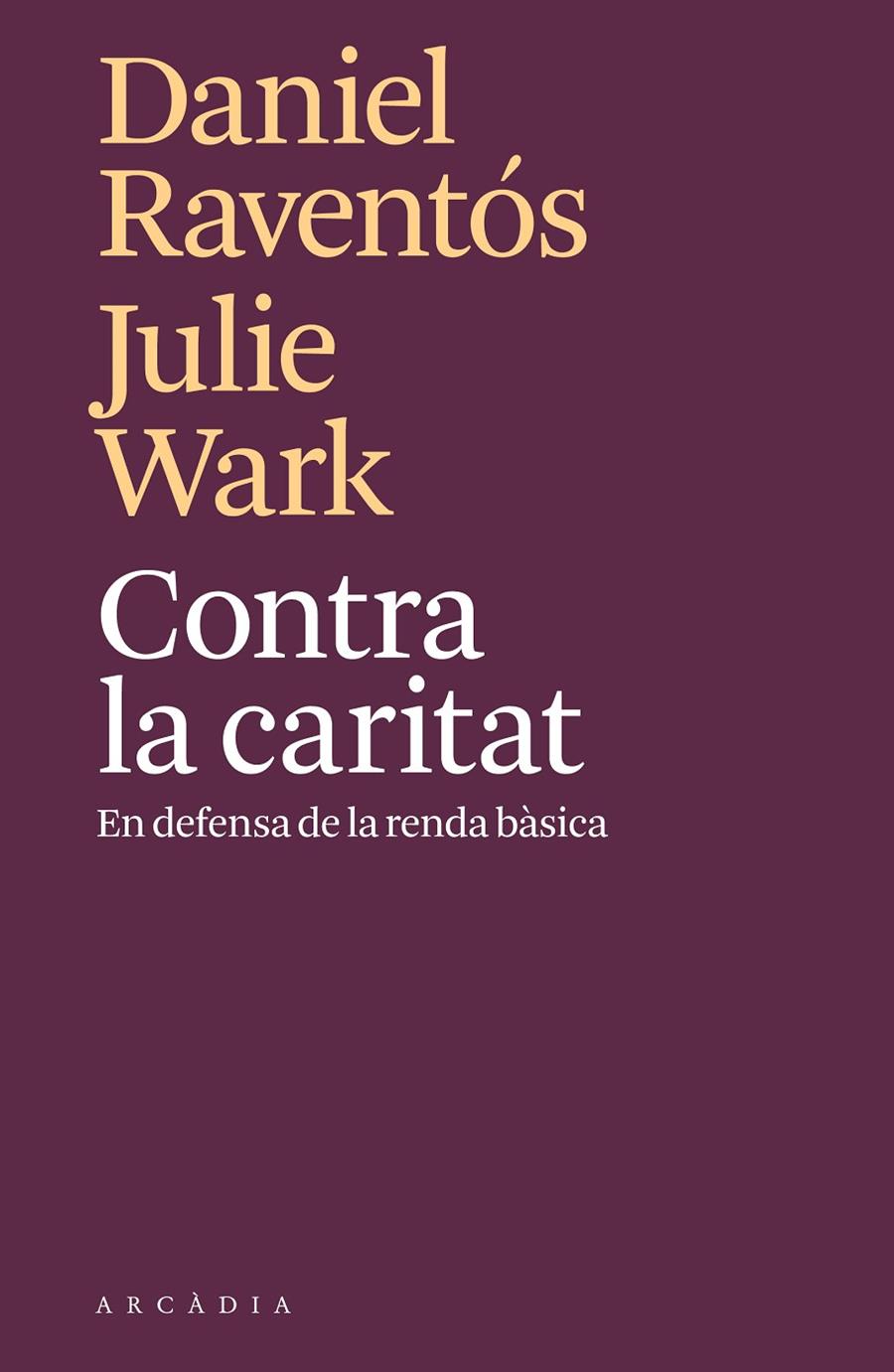 CONTRA LA CARITAT  EN DEFENSA DE LA RENDA BÀSICA(CATALÁN) | RAVENTÓS, DANIEL/WARK, JULIE