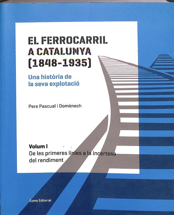 EL FERROCARRIL A CATALUNYA (1848-1935) : UNA HISTÒRIA DE LA SEVA EXPLOTACIÓ. VOL. I,  | PERE PASCUAL I DOMÈNECH