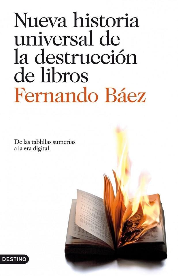 NUEVA HISTORIA UNIVERSAL DE LA DESTRUCCIÓN DE LIBROS - DE LAS TABLILLAS SUMERIAS A LA ERA DIGITAL | BÁEZ, FERNANDO