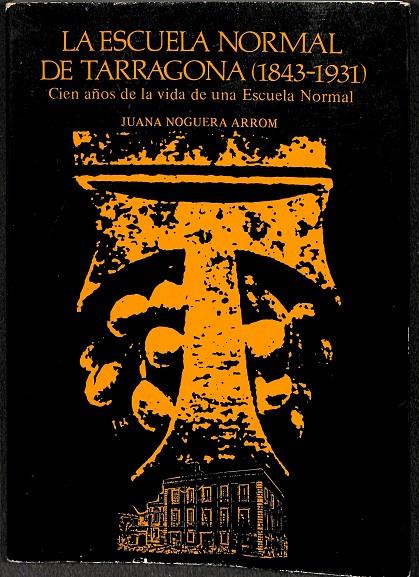 LA ESCUELA NORMAL DE TARRAGONA ( 1843-1931) | JUANA NOGUERA ARROM