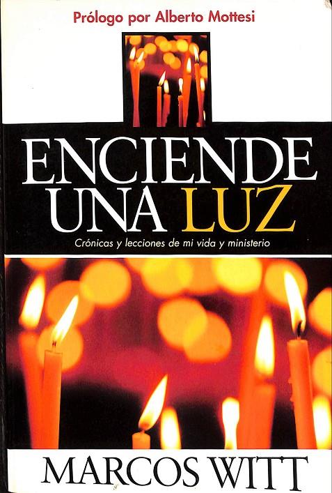 ENCIENDE UNA LUZ. CRÓNICAS Y LECCIONES DE MI VIDA Y MINISTERIO | MARCOS WITT