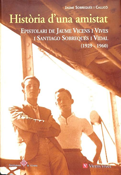 HISTORIA D'UNA AMISTAT -  EPISTOLARI JAUME VICENS I VIVES I SANTIAGO SOBREQUÉS I VIDAL (CATALÁN) | SOBREQUES VIDAL, SANTIAGO/VICENS VIVES, JAUME/SOBREQUES CALLICO, JAUME