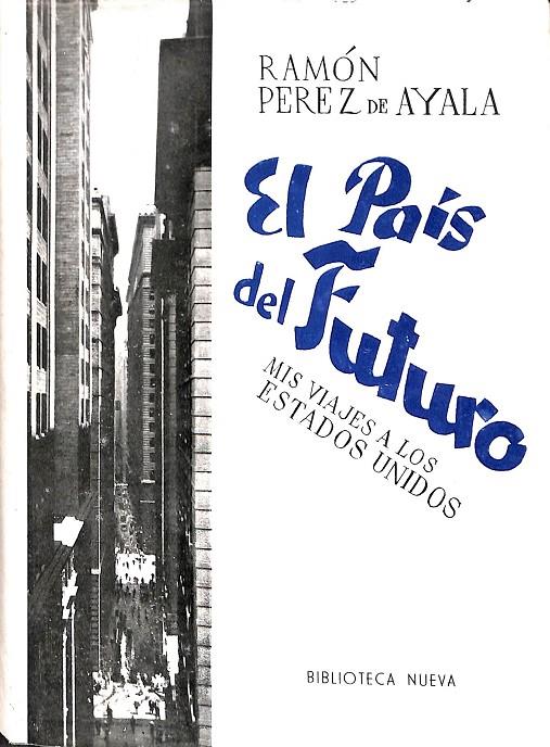 EL PAÍS DEL FUTURO. MIS VIAJES A LOS ESTADOS UNIDOS | RAMÓN PEREZ DE AYALA 