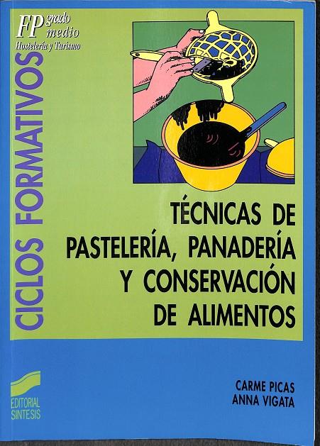 TÉCNICAS DE PASTELERÍA PANADERÍA Y CONSERVACIÓN DE ALIMENTOS | PICAS, CARME/VIGATA, ANNA