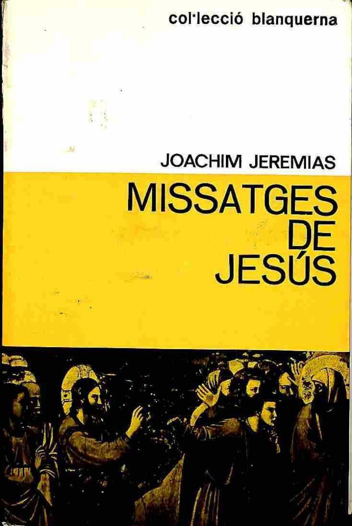 MISSATGES DE JESÚS-  PRECEDIT DE SITUACIÓ DE LA PROBLEMÀTICA BÍBLICA A CATALUNYA, PER JAUME LORÈS (CATALÁN) | JOACHIM JEREMIAS