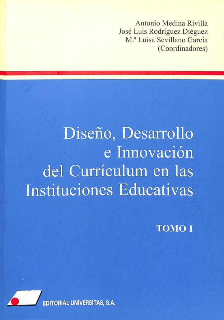 DISEÑO, DESARROLLO E INNOVACIÓN DEL CURRÍCULUM EN LAS INSTITUCIONES EDUCATIVAS, TOMO I | 9788479911591 | ANTONIO MEDINA RIVILLA / JOSE LUIS RODRIGUEZ DIEGUEZ