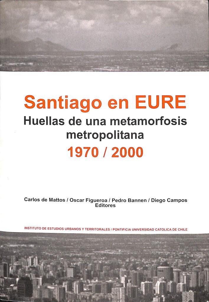 SANTIAGO EN EURE - HUELLAS DE UNA METAMORFOSIS METROPOLITANA 1970/2000 | 9789561408746 | CARLOS DE MATTOS/OSCAR FIGUEROA/PEDRO BANNEN/DIEGO CAMPOS