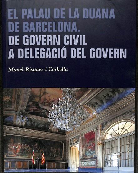 EL PALAU DE LA DUANA DE BARCELONA DE GOVERN CIVIL A DELEGACIÓ DEL GOVERN (CATALÁN) | MANEL RISQUES I CORBELLA