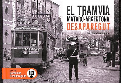 EL TRAMVIA MATARÓ- ARGENTONA DESAPAREGUT (CATALÁN) | GUANYABENS CALVET, NICOLAU