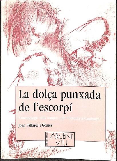 LA DOLÇA PUNXADA DE L'ESCORPÍ - ANTROPOLOGIA DELS IONQUIS I DE L'HEROÏNA A CATALUNYA (CATALÁN) | PALLARÉS GÓMEZ, JOAN