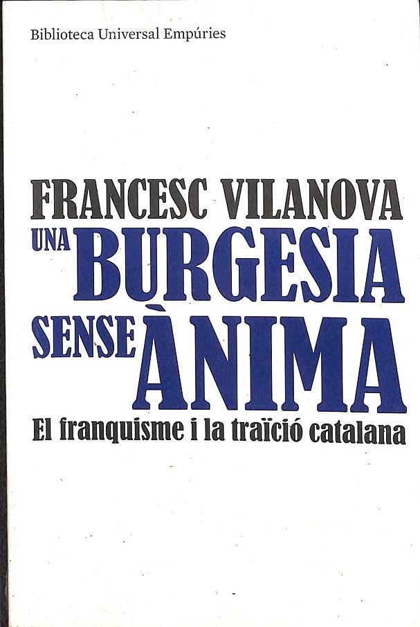 UNA BURGESIA SENSE ÀNIMA - EL FRANQUISME I LA TRAÏCIÓ CATALANA (CATALÁN) | VILANOVA VILA-ABADAL, FRANCESC