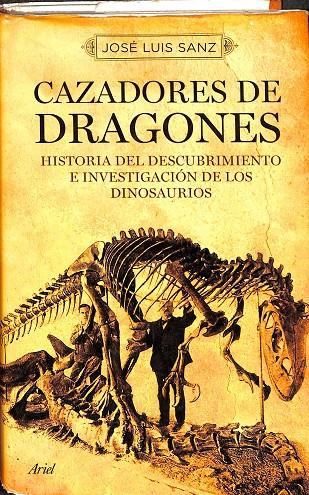 CAZADORES DE DRAGONES. HISTORIA DEL DESCUBRIMIENTO E INVESTIGACIÓN DE LOS DINOSAURIOS | JOSE LUIS SANZ