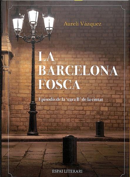 LA BARCELONA FOSCA - EPISODIS DE LA 'CARA B' DE LA CIUTAT (CATALÁN) | VÁZQUEZ CHIMENO, AURELI