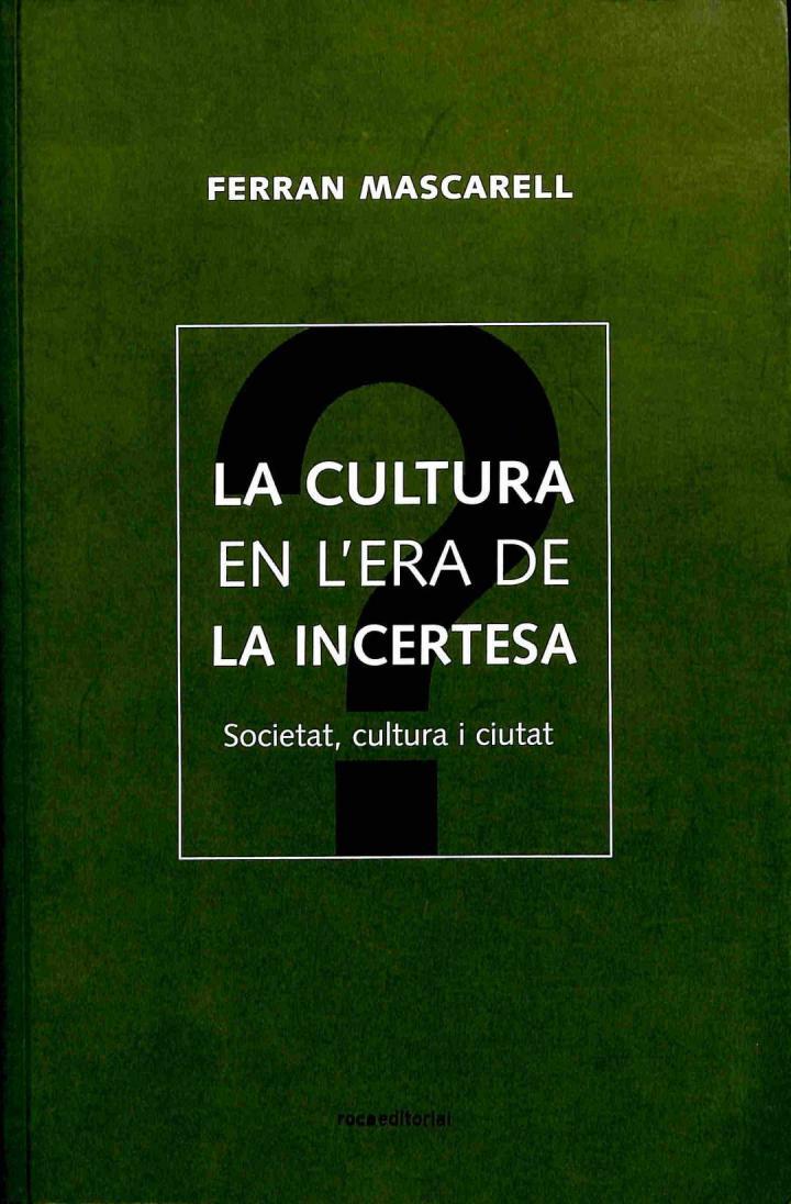 LA CULTURA EN L'ERA DE LA INCERTESA. SOCIETAT, CULTURA I CIUTAT (CATALÁN). | 9788496544024 | FERRAN MASCARELL