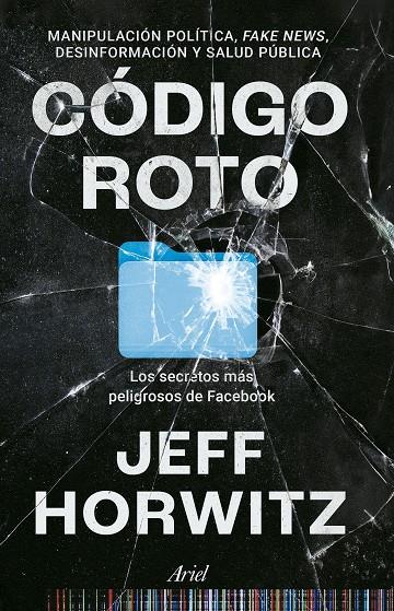 CÓDIGO ROTO LOS SECRETOS MÁS PELIGROSOS DE FACEBOOK | HORWITZ, JEFF