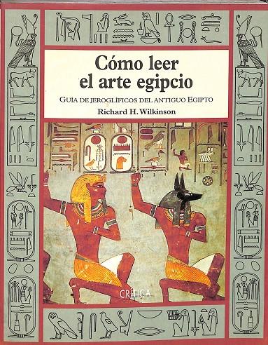 CÓMO LEER EL ARTE EGIPCIO. GUÍA DE JEROGLÍFICOS DEL ANTIGUO EGIPTO (DECATALOGADO) | RICHARD H. WILKINSON