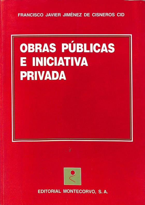 OBRAS PÚBLICAS E INICIATIVA PRIVADA. | FRANCISCO JAVIER JIMENEZ DE CISNEROS CID