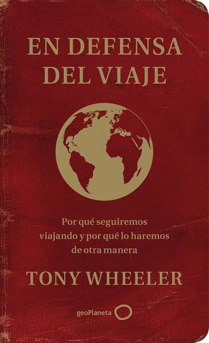 EN DEFENSA DEL VIAJE - POR QUÉ SEGUIREMOS VIAJANDO Y POR QUÉ LO HAREMOS DE OTRA MANERA | WHEELER, TONY