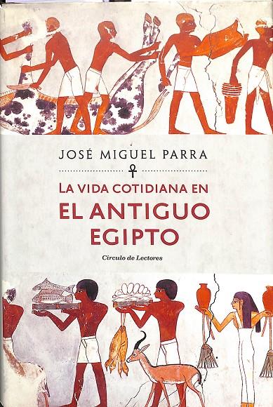 LA VIDA COTIDIANA EN EL ANTIGUO EGIPTO  | 9788467266580 | JOSÉ MIGUEL PARRA