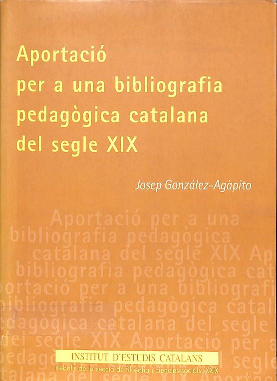 APORTACIÓ PER A UNA BIBLIOGRAFIA PEDAGÒGICA CATALANA DEL SEGLE XIX (CATALÁN) | GONZÁLEZ-AGÀPITO, JOSEP