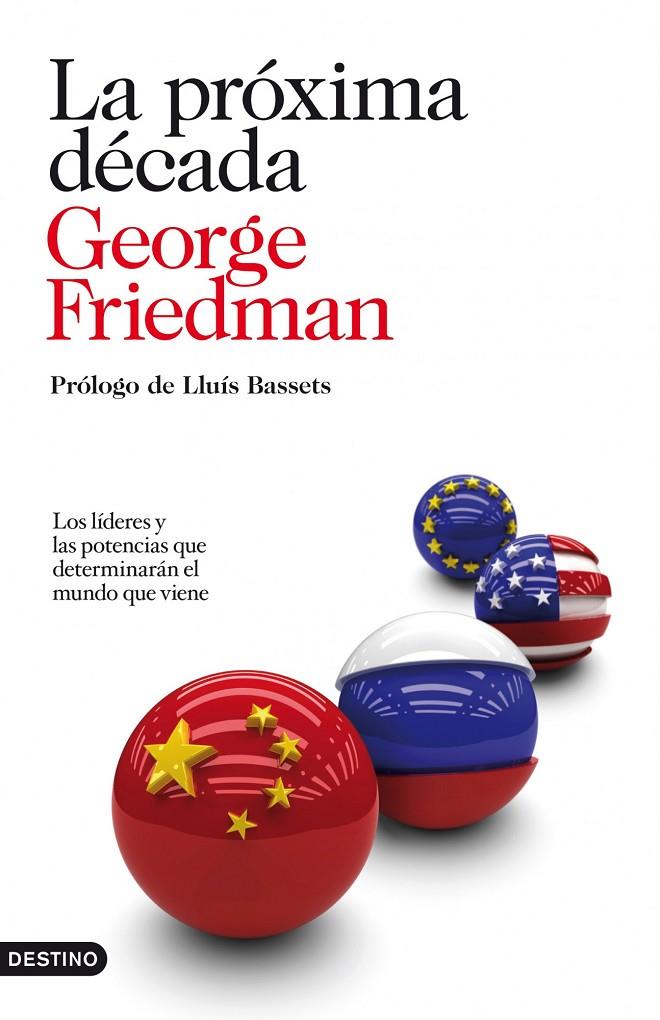 LA PRÓXIMA DÉCADA - LOS LÍDERES Y LAS POTENCIAS QUE DETERMINARÁN EL MUNDO QUE VIENE | FRIEDMAN, GEORGE