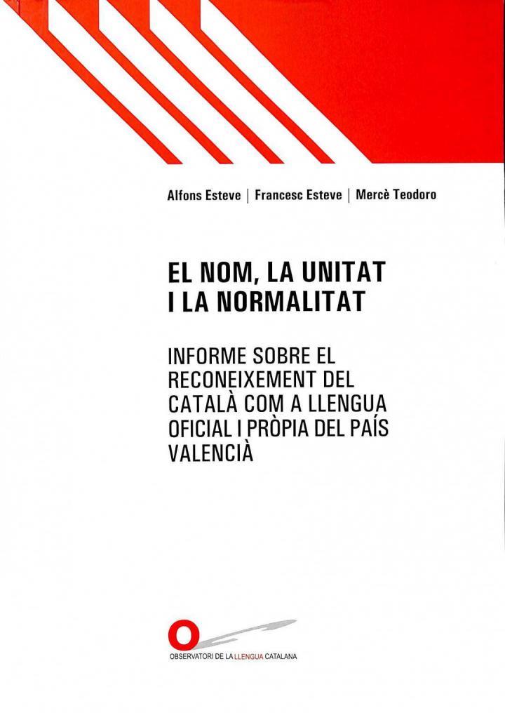 EL NOM, LA UNITAT I LA NORMALITAT. INFORME SOBRE EL RECONEIXEMENT DEL CATALÀ COM A LLENGUA OFICIAL I PRÒPIA DEL PAÍS VALENCIÀ (CATALÁN). | ALFONS ESTEVE