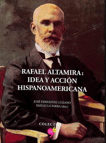 RAFAEL ALTAMIRA: IDEA Y ACCIÓN HISPANOAMERICANA | JOSÉ FERRÁNDOZ LOZANO, EMILIO LA PARRA