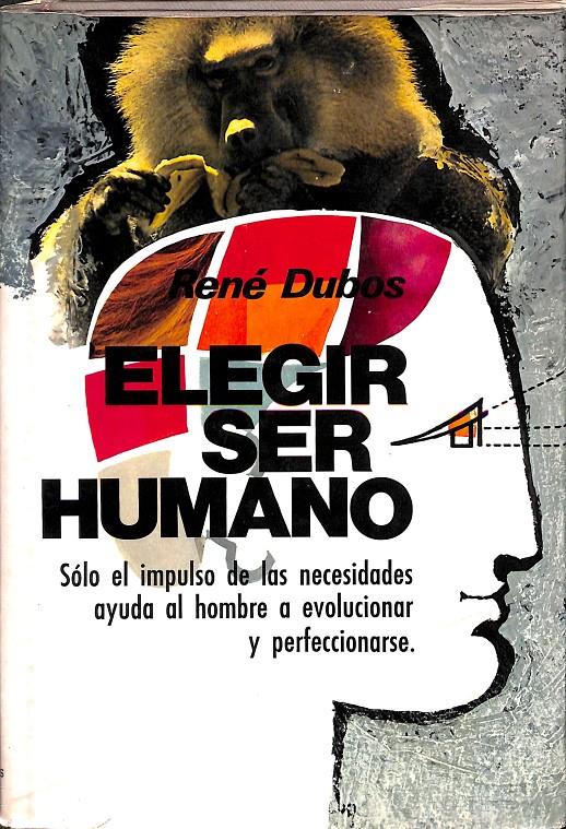 ELEGIR SER HUMANO.(SOLO EL IMPULSO DE LAS NECESIDADES AYUDA AL HOMBRE A EVOLUCIONAR Y PERFECCIONARSE)