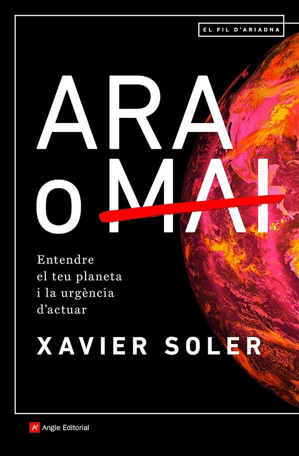 ARA O MAI - ENTENDRE EL TEU PLANETA I LA URGÈNCIA D'ACTUAR (CATALÁN) | SOLER BARTOMEUS, XAVIER