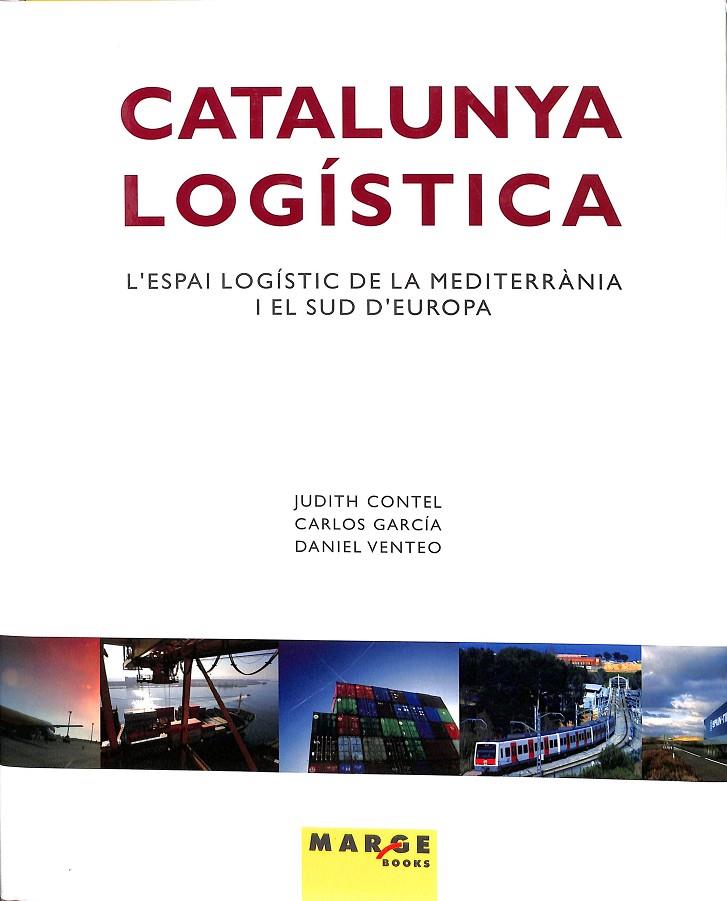 CATALUNYA LOGÍSTICA-  L'ESPAI LOGÍSTIC DE LA MEDITERRÀNIA I EL SUD D'EUROPA (CATALÁN) | JUDITH - CARLOS GARCÍA - DANIEL VENTEO