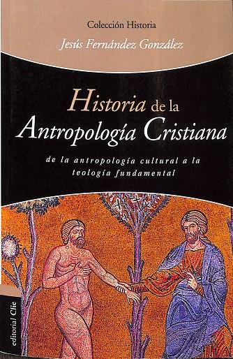 HISTORIA DE LA ANTROPOLOGÍA CRISTIANA: DE LA ANTROPOLOGÍA CULTURAL A LA TEOLOGÍA | FERNÁNDEZ GONZÁLEZ, JESÚS