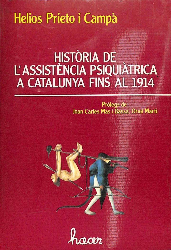 HISTÒRIA DE L'ASSITÈNCIA PSIQUIÀTRICA A CATALUNYA FINS AL 1914 (CATALÁN). | HELIOS PRIETO I CAMPA