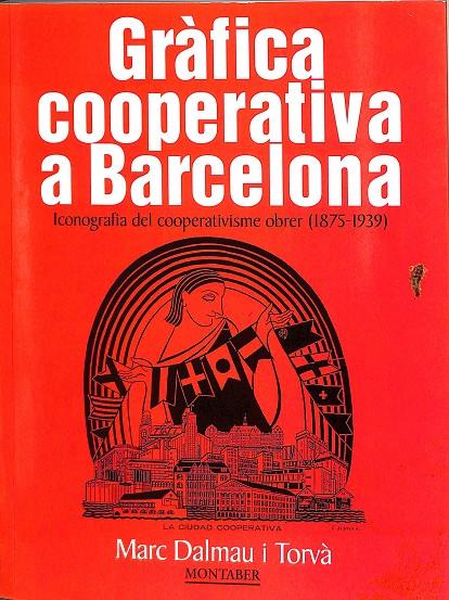 GRÀFICA COOPERATIVA A BARCELONA. ICONOGRAFIA DEL COOPERATIVISME OBRER (1875 - 1939) (CATALÁN) | MARC DALMAY I TORVÀ