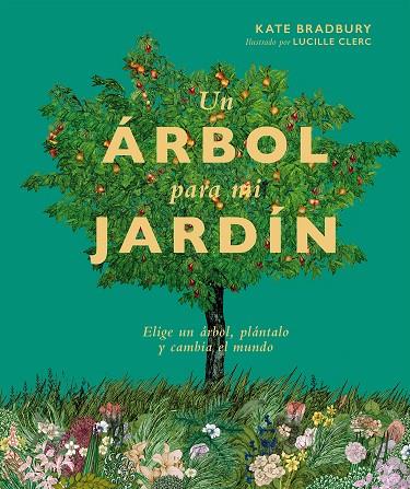 UN ÁRBOL PARA MI JARDÍN ELIGE UN ÁRBOL, PLÁNTALO Y CAMBIA EL MUNDO | BRADBURY, KATE