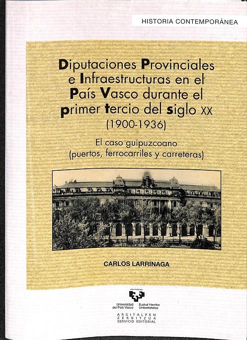 DIPUTACIONES PROVINCIALES E INFRAESTRUCTURAS EN EL PAÍS VASCO DURANTE EL PRIMER TERCIO DEL SIGLO XX (1900- 1936) | 9788498608625 | LARRINAGA RODRÍGUEZ, CARLOS