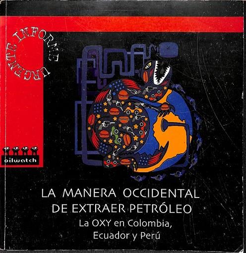 LA MANERA OCCIDENTAL DE EXTRAER EL PETROLEO LA OXY  EN COLOMBIA ECUADOR Y PERU