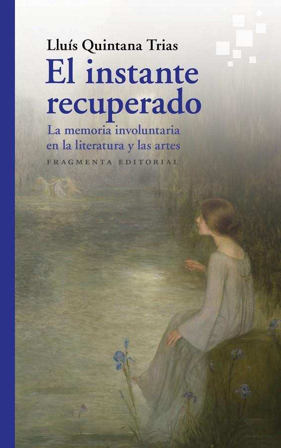 EL INSTANTE RECUPERADO LA MEMORIA INVOLUNTARIA EN LA LITERATURA Y EN LAS ARTES | QUINTANA TRIAS, LLUÍS