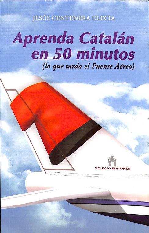 APRENDA CATALÁN EN 50 MINUTOS (LO QUE TARDA EL PUENTE AÉREO) | 9788493353087 | CENTENERA UCÍA, JESÚS / CENTENERA UCÍA, JESÚS