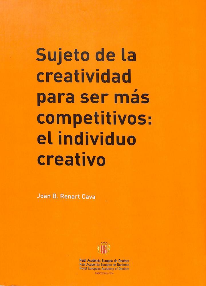 SUJETO DE LA CREATIVIDAD PARA SER MÁS COMPETITIVOS: EL INDIVIDUO CREATIVO | 9788409105441 | JOAN B. RENART CAVA