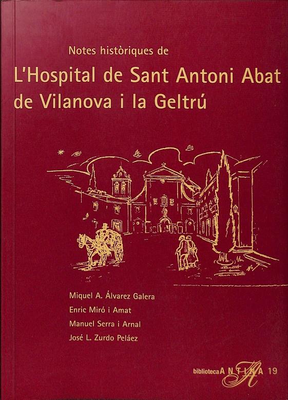 NOTES HISTÓRIQUES DE L'HOSPITAL DE SANT ANTONI ABAT DE VILANOVA I LA GELTRÚ (CATALÁN) | 9788496349063 | ÁLVAREZ GALERA, MIQUEL-ÀNGEL / MIRÓ I AMAT, ENRIC / ZURDO PELÁEZ, JOSÉ LUIS