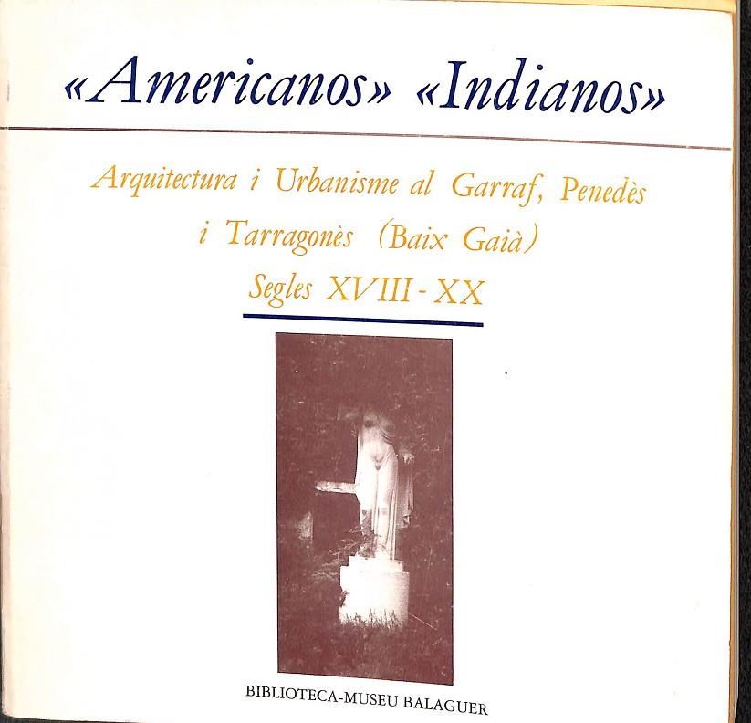AMERICANOS, INDIANOS. AQUITECTURA I URBANISME AL GARRAF, PENEDÈS I TARRAGONÉS- (BAIX GAIA) SELEGLES XVIII - XX (CATALÁN) | V.V.A