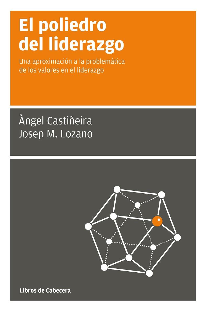 EL POLIEDRO DEL LIDERAZGO UNA APROXIMACIÓN A LA PROBLEMÁTICA DE LOS VALORES EN EL LIDERAZGO | CASTIÑEIRA FERNÁNDEZ, ÀNGEL/LOZANO SOLER, JOSEP M.