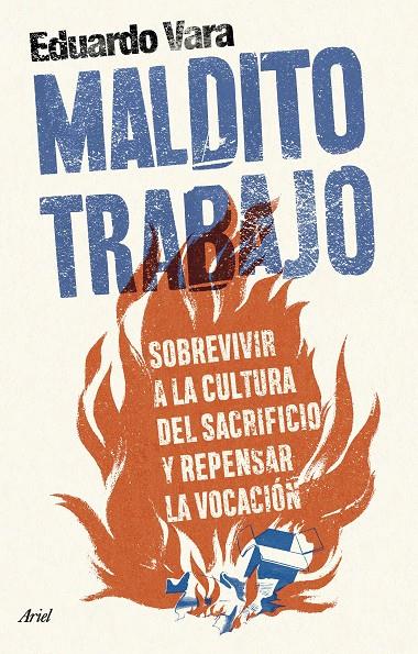 MALDITO TRABAJO SOBREVIVIR A LA CULTURA DEL SACRIFICIO Y REPENSAR LA VOCACIÓN  | VARA, EDUARDO