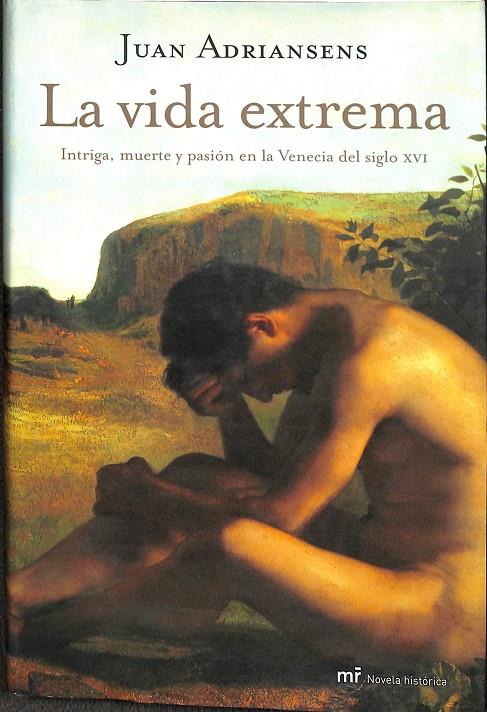 LA VIDA EXTREMA - INTRIGA, MUERTE Y PASIÓN EN LA VENECIA DEL SIGLO XVI | JUAN ADRIANSENS