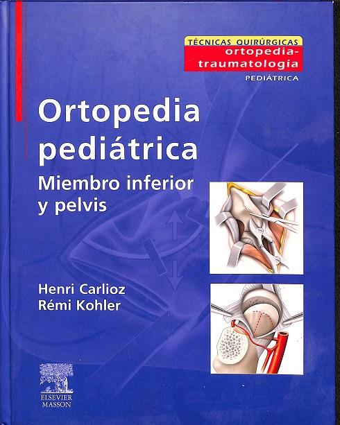 ORTOPEDIA PEDIÁTRICA : MIEMBRO INFERIOR Y PELVIS | HENRI CARLIOZ; RÉMI KOHLER 