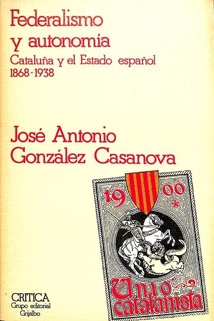 FEDERALISMO Y AUTONOMÍA - CATALUÑA Y EL ESTADO ESPAÑOL 1868-1938 | JOSÉ ANTONIO GONZÁLEZ CASANOVA