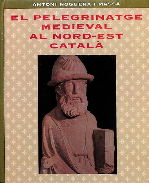 EL PELEGRINATGE MEDIEVAL AL NORD-EST CATALÀ (CATALÁN) | ANTONI NOGUERA I MASSA